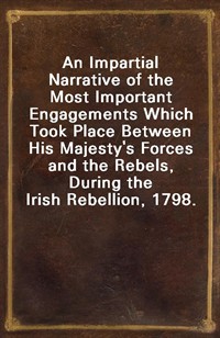 An Impartial Narrative of the Most Important Engagements Which Took Place Between His Majesty's Forces and the Rebels, During the Irish Rebellion, 179 (커버이미지)