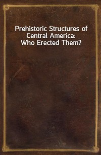 Prehistoric Structures of Central America: Who Erected Them? (Ŀ̹)