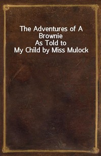 The Adventures of A BrownieAs Told to My Child by Miss Mulock (Ŀ̹)