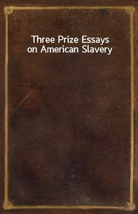 Three Prize Essays on American Slavery (Ŀ̹)