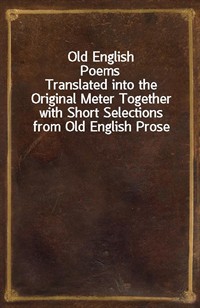 Old English PoemsTranslated into the Original Meter Together with Short Selections from Old English Prose (Ŀ̹)