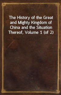 The History of the Great and Mighty Kingdom of China and the Situation Thereof, Volume 1 (of 2) (Ŀ̹)