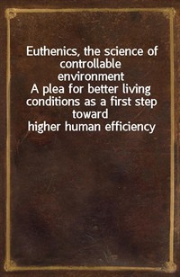 Euthenics, the science of controllable environmentA plea for better living conditions as a first step toward higher human efficiency (커버이미지)