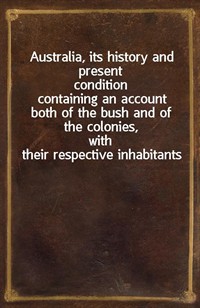 Australia, its history and present conditioncontaining an account both of the bush and of the colonies,with their respective inhabitants (커버이미지)