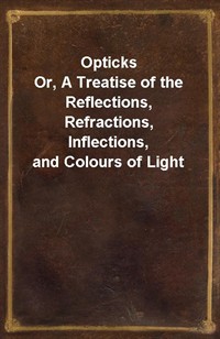 OpticksOr, A Treatise of the Reflections, Refractions, Inflections, and Colours of Light (Ŀ̹)