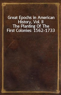 Great Epochs in American History, Vol. IIThe Planting Of The First Colonies: 1562-1733 (커버이미지)
