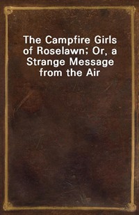 The Campfire Girls of Roselawn; Or, a Strange Message from the Air (Ŀ̹)