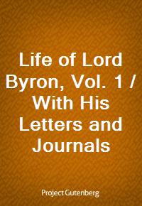 Life of Lord Byron, Vol. 1 / With His Letters and Journals (Ŀ̹)