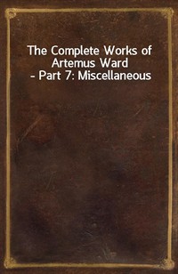 The Complete Works of Artemus Ward - Part 7: Miscellaneous (Ŀ̹)