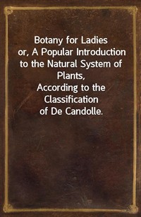 Botany for Ladiesor, A Popular Introduction to the Natural System of Plants,According to the Classification of De Candolle. (커버이미지)