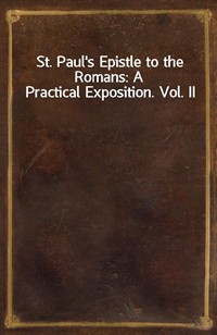 St. Paul's Epistle to the Romans: A Practical Exposition. Vol. II (Ŀ̹)