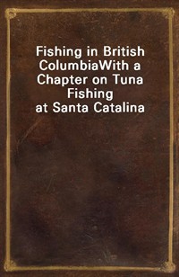 Fishing in British ColumbiaWith a Chapter on Tuna Fishing at Santa Catalina (커버이미지)