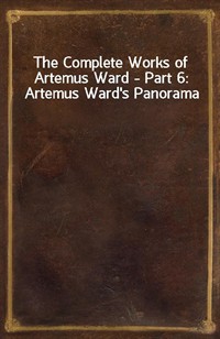 The Complete Works of Artemus Ward - Part 6: Artemus Ward's Panorama (Ŀ̹)