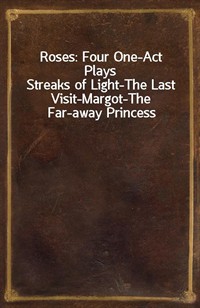 Roses: Four One-Act PlaysStreaks of Light-The Last Visit-Margot-The Far-away Princess (Ŀ̹)