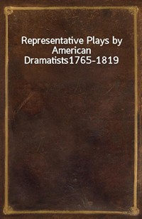 Representative Plays by American Dramatists1765-1819 (Ŀ̹)