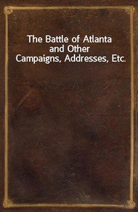 The Battle of Atlantaand Other Campaigns, Addresses, Etc. (Ŀ̹)