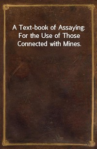 A Text-book of Assaying: For the Use of Those Connected with Mines. (커버이미지)