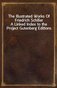 The Illustrated Works Of Friedrich SchillerA Linked Index to the Project Gutenberg Editions (Ŀ̹)