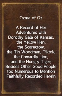 Ozma of OzA Record of Her Adventures with Dorothy Gale of Kansas, the Yellow Hen, the Scarecrow, the Tin Woodman, Tiktok, the Cowardly Lion, and th (Ŀ̹)