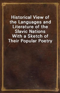 Historical View of the Languages and Literature of the Slavic NationsWith a Sketch of Their Popular Poetry (커버이미지)