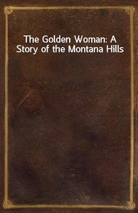 The Golden Woman: A Story of the Montana Hills (Ŀ̹)