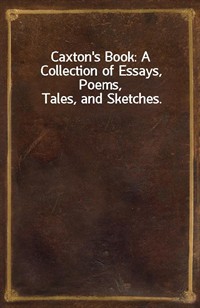 Caxton's Book: A Collection of Essays, Poems, Tales, and Sketches. (커버이미지)