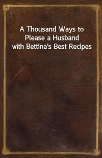 A Thousand Ways to Please a Husband with Bettina's Best Recipes (커버이미지)