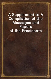 A Supplement to A Compilation of the Messages and Papers of the Presidents (커버이미지)