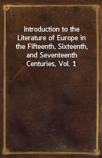 Introduction to the Literature of Europe in the Fifteenth, Sixteenth, and Seventeenth Centuries, Vol. 1 (커버이미지)