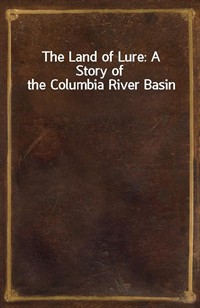 The Land of Lure: A Story of the Columbia River Basin (Ŀ̹)