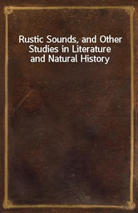 Rustic Sounds, and Other Studies in Literature and Natural History (Ŀ̹)