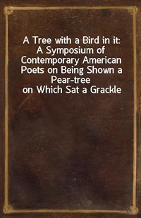 A Tree with a Bird in it:A Symposium of Contemporary American Poets on Being Shown a Pear-tree on Which Sat a Grackle (커버이미지)