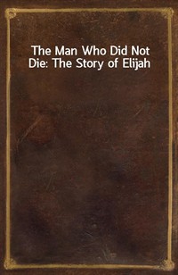 The Man Who Did Not Die: The Story of Elijah (Ŀ̹)