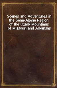 Scenes and Adventures in the Semi-Alpine Region of the Ozark Mountains of Missouri and Arkansas (Ŀ̹)