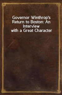 Governor Winthrop's Return to Boston: An Interview with a Great Character (커버이미지)