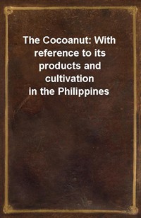 The Cocoanut: With reference to its products and cultivation in the Philippines (Ŀ̹)