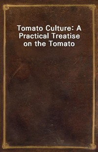 Tomato Culture: A Practical Treatise on the Tomato (Ŀ̹)