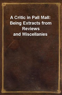 A Critic in Pall Mall: Being Extracts from Reviews and Miscellanies (커버이미지)