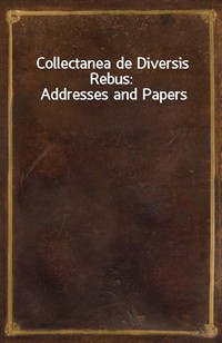 Collectanea de Diversis Rebus: Addresses and Papers (커버이미지)