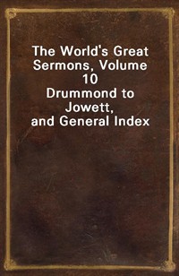 The World's Great Sermons, Volume 10 Drummond to Jowett, and General Index (Ŀ̹)