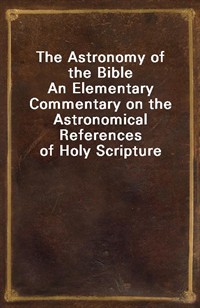 The Astronomy of the BibleAn Elementary Commentary on the Astronomical References of Holy Scripture (Ŀ̹)