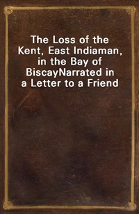 The Loss of the Kent, East Indiaman, in the Bay of BiscayNarrated in a Letter to a Friend (Ŀ̹)