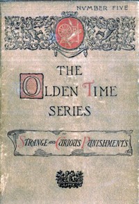 The Olden Time Series, Vol. 5: Some Strange and Curious PunishmentsGleanings Chiefly from Old Newspapers of Boston and Salem, Massachusetts (Ŀ̹)