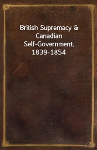 British Supremacy&Canadian Self-Government, 1839-1854 (커버이미지)