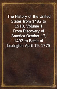 The History of the United States from 1492 to 1910, Volume 1From Discovery of America October 12, 1492 to Battle of Lexington April 19, 1775 (Ŀ̹)