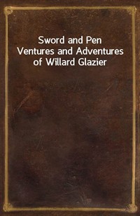 Sword and PenVentures and Adventures of Willard Glazier (Ŀ̹)