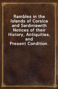 Rambles in the Islands of Corsica and Sardiniawith Notices of their History, Antiquities, and Present Condition. (Ŀ̹)