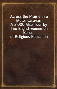 Across the Prairie in a Motor CaravanA 3,000 Mile Tour by Two Englishwomen on Behalf of Religious Education (커버이미지)