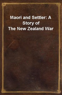 Maori and Settler: A Story of The New Zealand War (Ŀ̹)