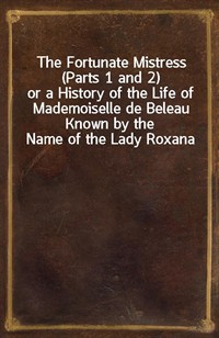 The Fortunate Mistress (Parts 1 and 2)or a History of the Life of Mademoiselle de Beleau Known by the Name of the Lady Roxana (Ŀ̹)